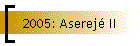 2005: Aserejé II